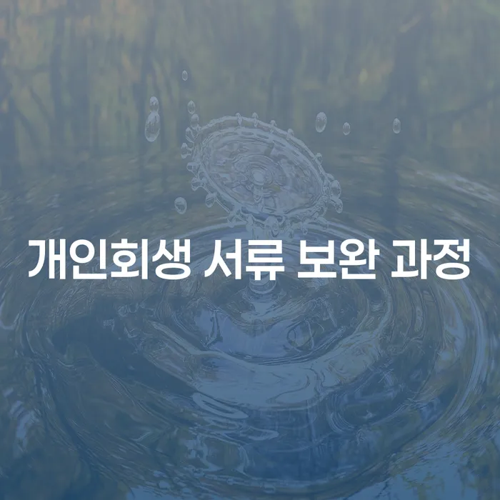 개인회생 서류 보완 과정, 제대로 알고 준비하시나요?